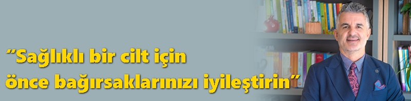 “Sağlıklı bir cilt için önce bağırsaklarınızı iyileştirin”