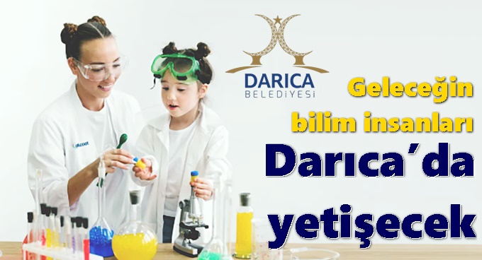 Geleceğin bilim insanları Darıca’da yetişecek