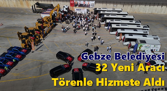 Gebze Belediyesi 32 Yeni Aracı Törenle Hizmete Aldı