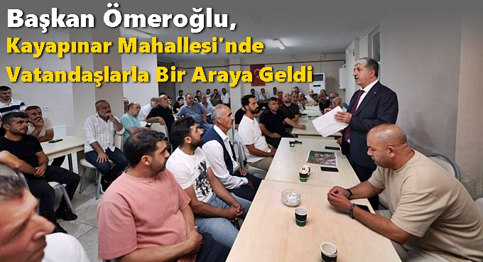 Başkan Ömeroğlu, Kayapınar Mahallesi'nde Vatandaşlarla Bir Araya Geldi
