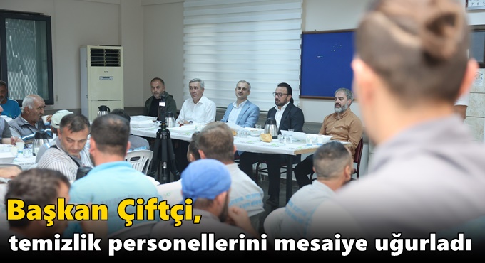 Başkan Çiftçi, temizlik personellerini mesaiye uğurladı