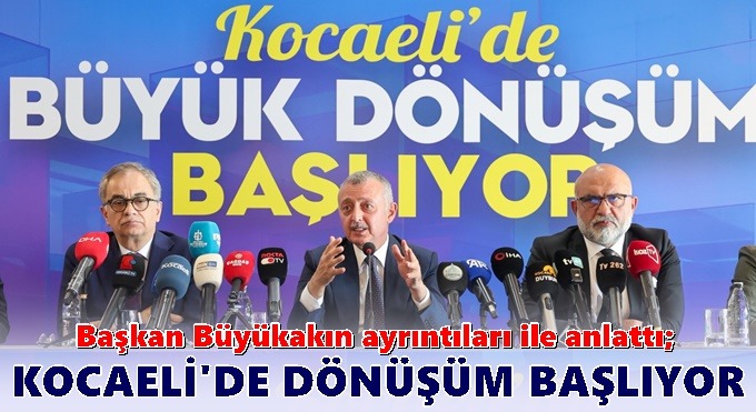 Başkan Büyükakın ayrıntıları ile anlattı; Kocaeli'de büyük  dönüşüm başlıyor