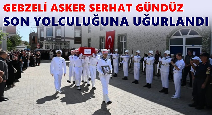 Gebzeli asker Serhat Gündüz son yolculuğuna uğurlandı