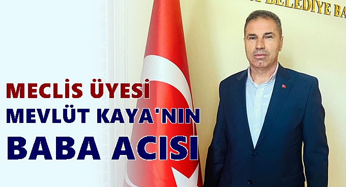 Meclis üyesi Mevlüt Kaya’nın baba acısı