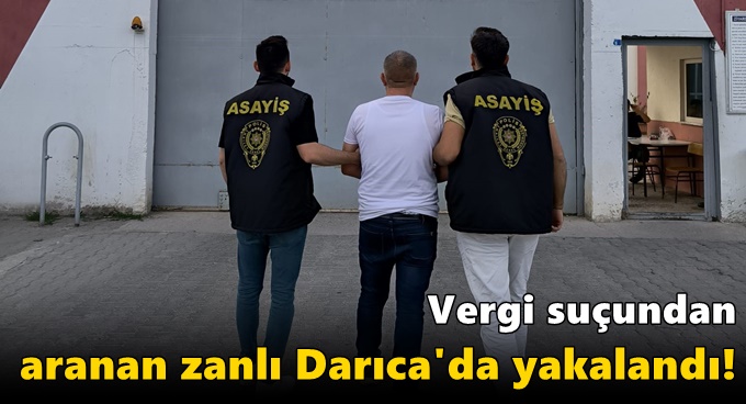 Vergi suçundan aranan zanlı Darıca'da yakalandı!