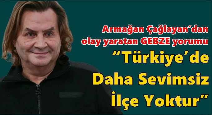Armağan Çağlayan’dan olay yaratan Gebze yorumu