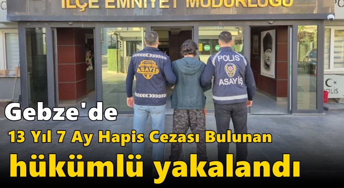 Gebze'de 13 Yıl 7 Ay Hapis Cezası Bulunan Hükümlü Yakalandı
