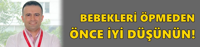 BEBEKLERİ ÖPMEDEN ÖNCE İYİ DÜŞÜNÜN!
