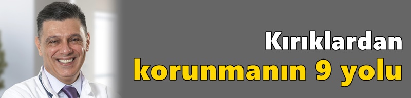 Kırıklardan korunmanın 9 yolu