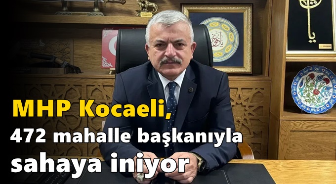 MHP Kocaeli, 472 mahalle başkanıyla sahaya iniyor
