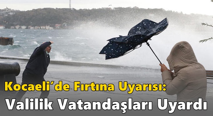 Kocaeli’de Fırtına Uyarısı: Valilik Vatandaşları Uyardı