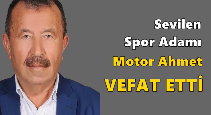 Sevilen Spor Adamı Motor Ahmet vefat etti