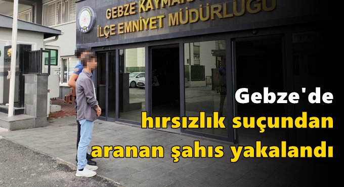 Gebze'de Hırsızlık Suçundan Aranan Şahıs Yakalandı