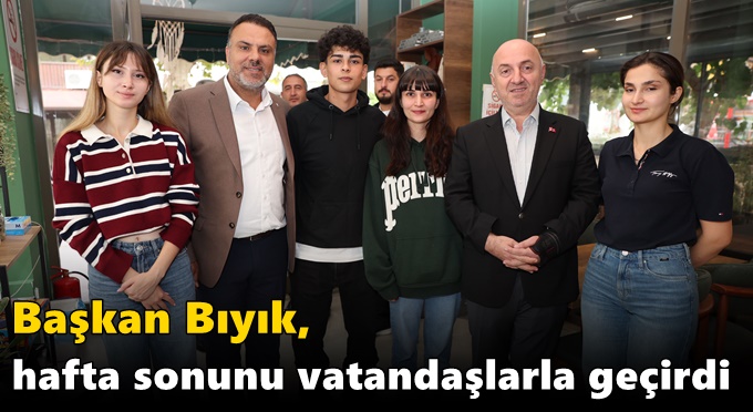 Başkan Bıyık, hafta sonunu vatandaşlarla geçirdi