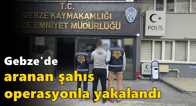 Gebze'de Aranan Şahıs Operasyonla Yakalandı