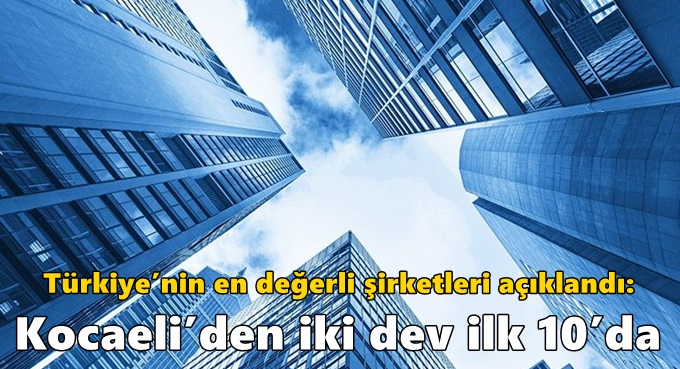 Türkiye’nin en değerli şirketleri açıklandı: Kocaeli’den iki dev ilk 10’da