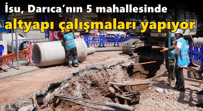 İsu, Darıca’nın 5 mahallesinde altyapı çalışmaları yapıyor