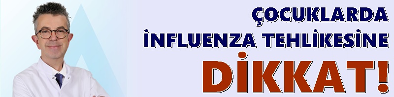 ÇOCUKLARDA İNFLUENZA TEHLİKESİNE DİKKAT!