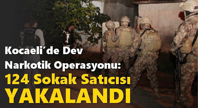 Kocaeli’de Dev Narkotik Operasyonu: 124 Sokak Satıcısı Yakalandı
