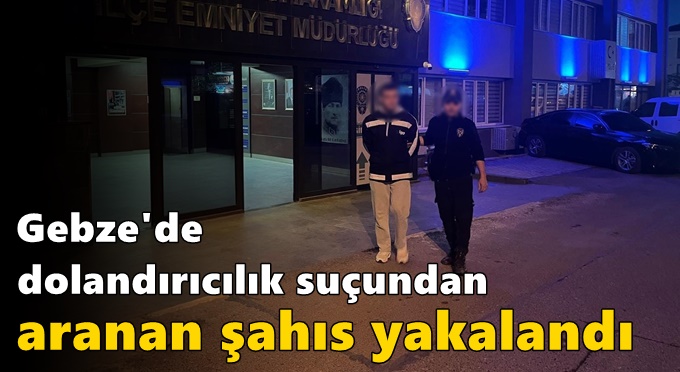 Gebze'de Dolandırıcılık Suçundan Aranan Şahıs Yakalandı
