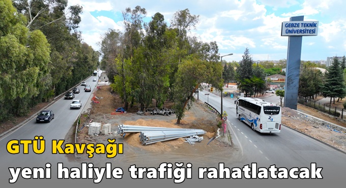 GTÜ Kavşağı yeni haliyle trafiği rahatlatacak