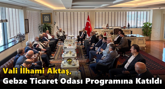 Vali İlhami Aktaş, Gebze Ticaret Odası Programına Katıldı