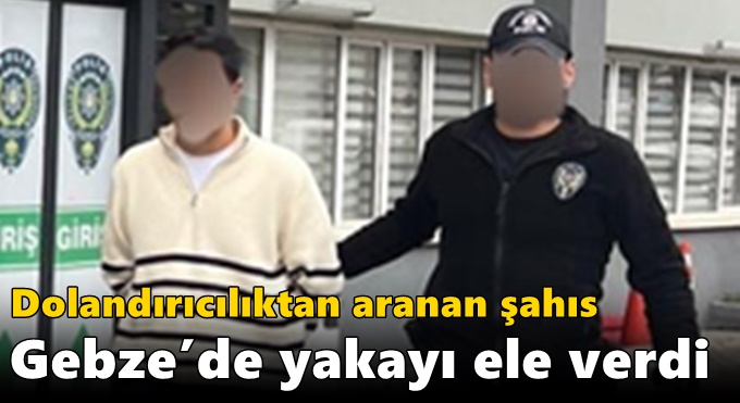 Dolandırıcılıktan Aranan Şahıs Gebze’de Yakayı Ele Verdi