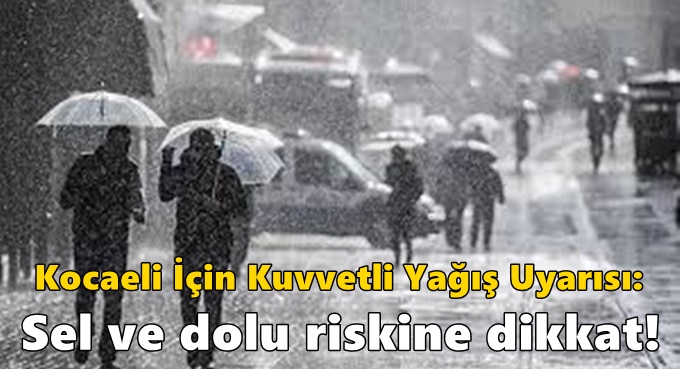 Kocaeli İçin Kuvvetli Yağış Uyarısı: Sel ve Dolu Riskine Dikkat!