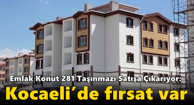 Emlak Konut 281 Taşınmazı Satışa Çıkarıyor: Kocaeli’de Fırsat Var