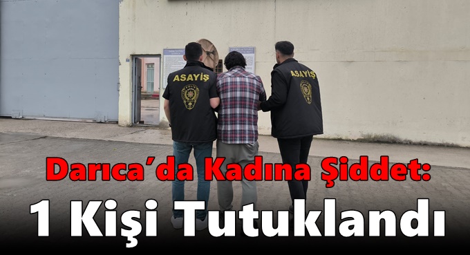 Darıca’da Kadına Şiddet: 1 Kişi Tutuklandı