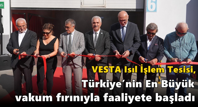 VESTA Isıl İşlem Tesisi, Türkiye’nin En Büyük Vakum Fırınıyla Faaliyete Başladı