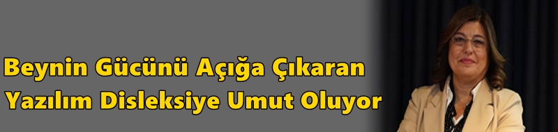 Beynin Gücünü Açığa Çıkaran Yazılım Disleksiye Umut Oluyor