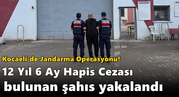 Kocaeli'de Jandarma Operasyonu: 12 Yıl 6 Ay Hapis Cezası Bulunan Şahıs Yakalandı