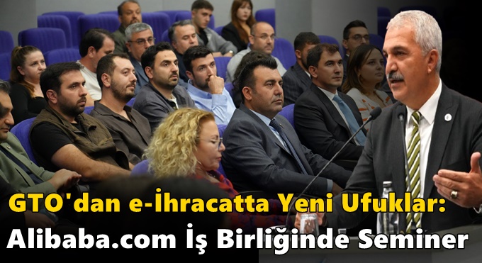 Gebze Ticaret Odası’ndan e-İhracatta Yeni Ufuklar: Alibaba.com İş Birliğinde Seminer