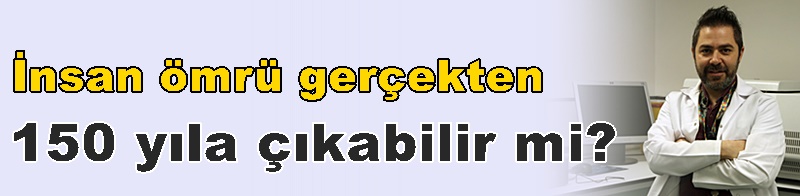 İnsan ömrü gerçekten 150 yıla çıkabilir mi?