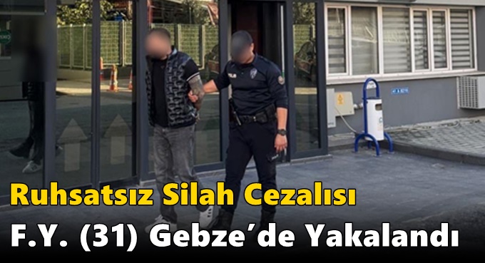 Ruhsatsız Silah Cezalısı F.Y. (31) Gebze’de Yakalandı