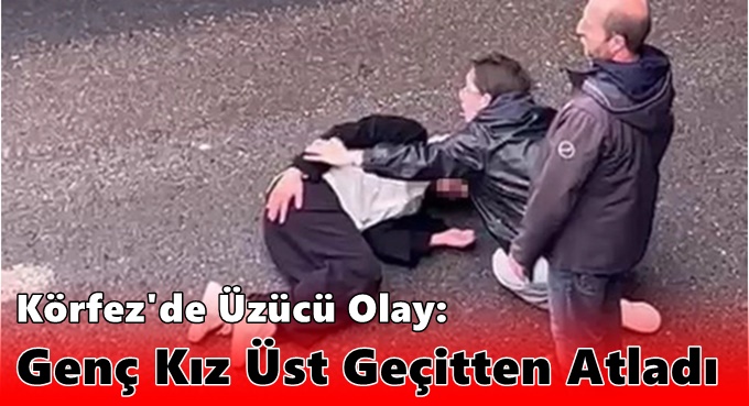 Körfez'de Üzücü Olay: Genç Kız Üst Geçitten Atladı