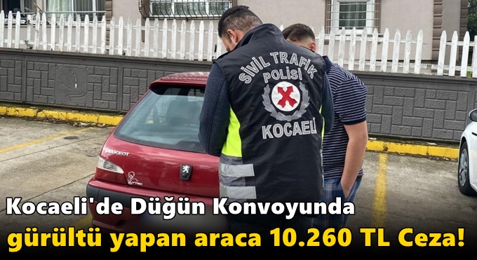 Kocaeli'de Düğün Konvoyunda Gürültü Yapan Araca 10.260 TL Ceza!