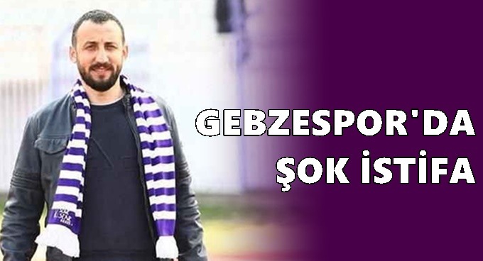 Gebzespor’da şok istifa