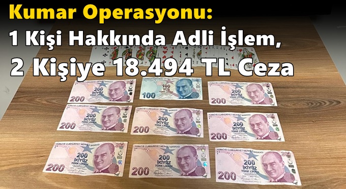 Kumar Operasyonu: 1 Kişi Hakkında Adli İşlem, 2 Kişiye 18.494 TL Ceza