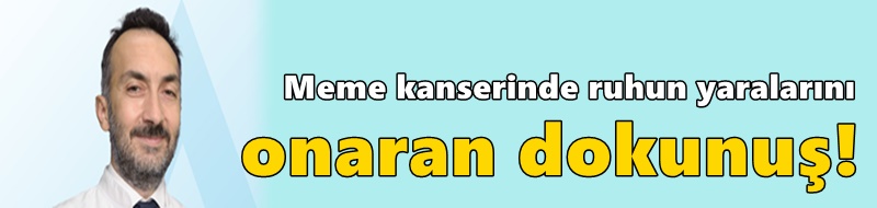Meme kanserinde ruhun yaralarını onaran dokunuş!