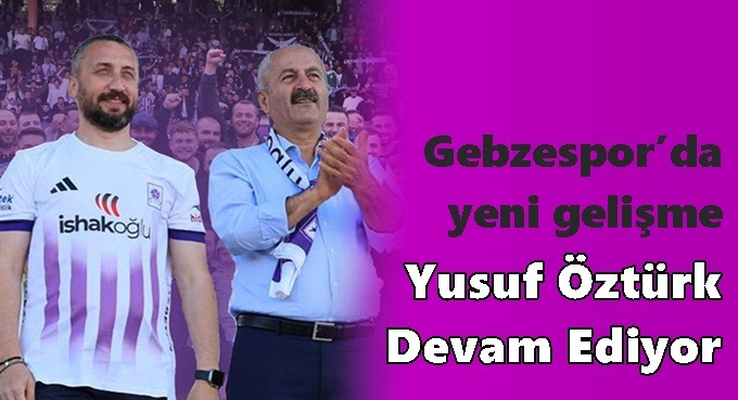 Gebzespor’da Yusuf Öztürk devam edecek