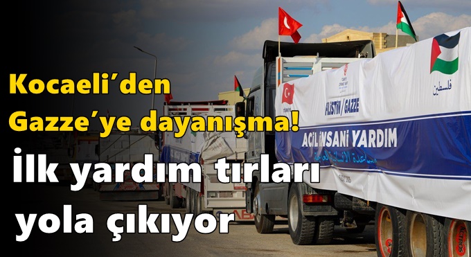 Kocaeli’den Gazze’ye dayanışma! İlk yardım tırları yola çıkıyor
