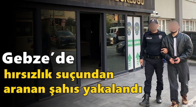 Gebze’de Hırsızlık Suçundan Aranan Şahıs Yakalandı