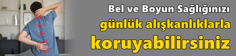 Bel ve Boyun Sağlığınızı Günlük Alışkanlıklarla Koruyabilirsiniz