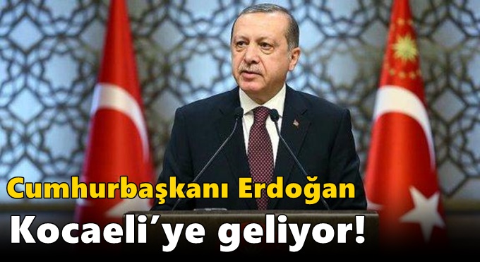 Cumhurbaşkanı Erdoğan Kocaeli’ye geliyor!
