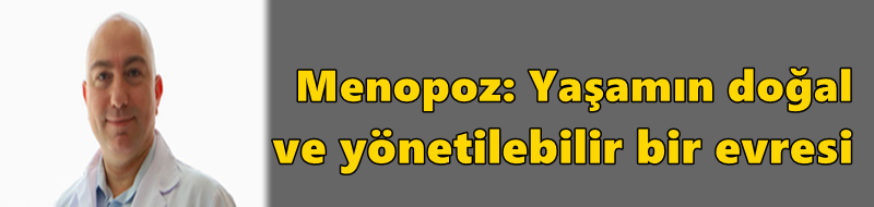 Menopoz: Yaşamın doğal ve yönetilebilir bir evresi
