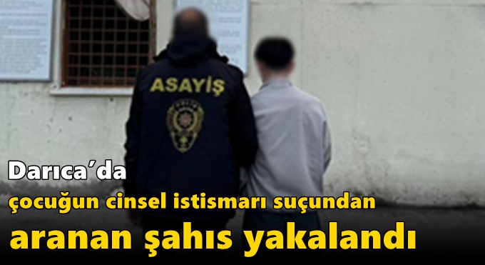 Darıca’da Çocuğun Cinsel İstismarı Suçundan Aranan Şahıs Yakalandı