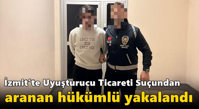 İzmit’te Uyuşturucu Ticareti Suçundan Aranan Hükümlü Yakalandı