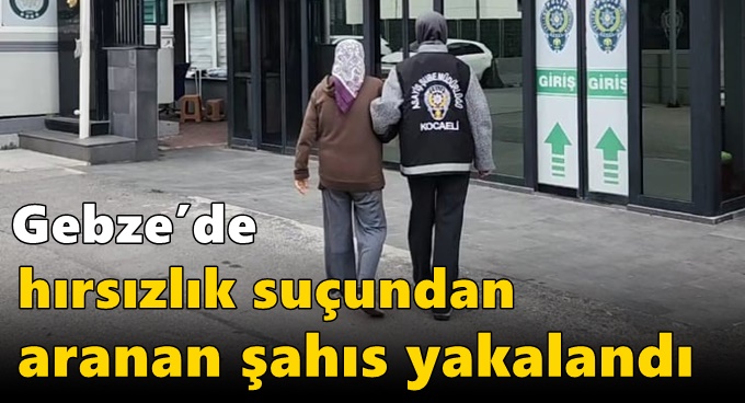 Gebze’de Hırsızlık Suçundan Aranan Şahıs Yakalandı